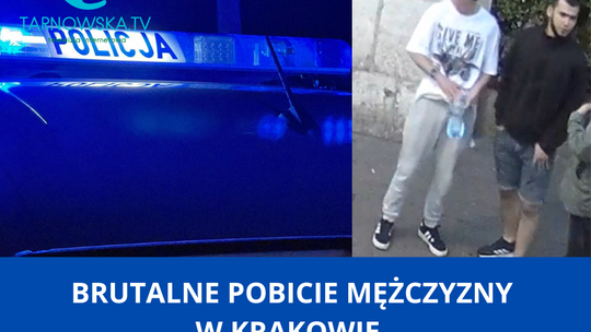 Brutalne pobicie mężczyzny w Krakowie. Sprawców szuka policja