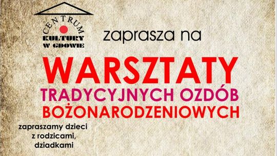 Gdów. Warsztaty tradycyjnych ozdób Bożonarodzeniowych. Zapraszamy!