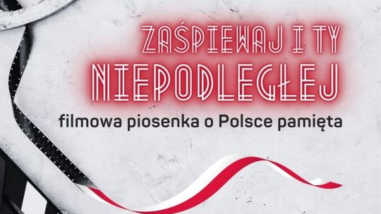 Konkurs „zaŚPIEWAJ I TY NIEPODLEGŁEJ! VI edycja organizowanego pod hasłem Filmowa piosenka o Polsce pamięta.